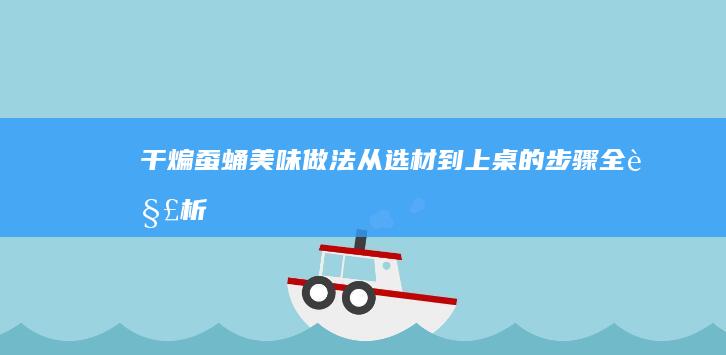 干煸蚕蛹美味做法：从选材到上桌的步骤全解析